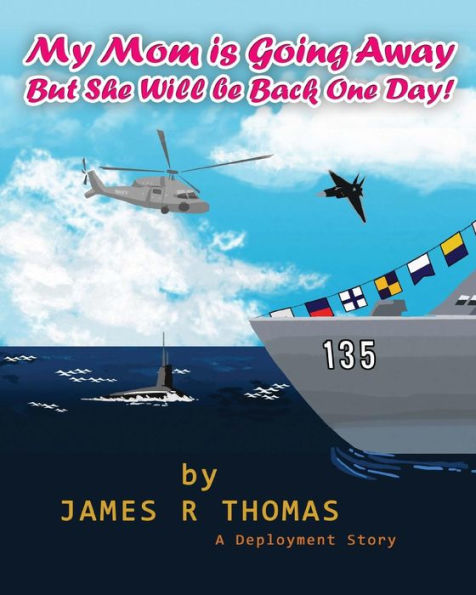 My Mom is Going Away But She Will be Back One Day!: A Deployment Story