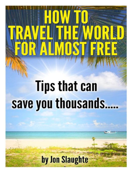 How To Travel The World for Almost Free - Tips That can Save you thousands