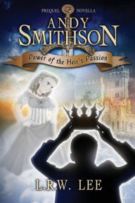 Title: Andy Smithson: Power of the Heir's Passion, Prequel Novella, Author: L R W Lee