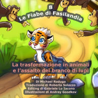 Title: Le Fiabe di Fasilandia - 8: La trasformazione in animali e l'assalto del branco di lupi, Author: Andrey Goodkov