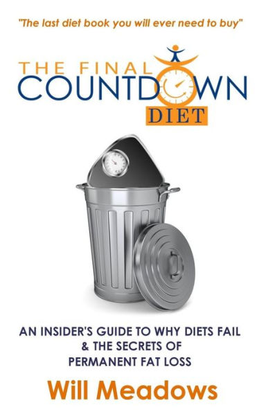 The Final Countdown Diet: An Insider's Guide to Why Diets Fail & The Secrets of Permanent Fat Loss