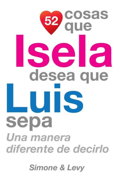 52 Cosas Que Isela Desea Que Luis Sepa: Una Manera Diferente de Decirlo