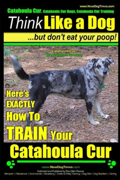 Catahoula Cur, Catahoula Cur Dog, Catahoula Cur Training Think Like a Dog But Don't Eat Your Poop! Catahoula Cur Breed Expert Training: Here's EXACTLY How To TRAIN Your Catahoula Cur