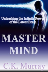Title: Master Mind: Unleashing the Infinite Power of the Latent Brain, Author: C.K. Murray