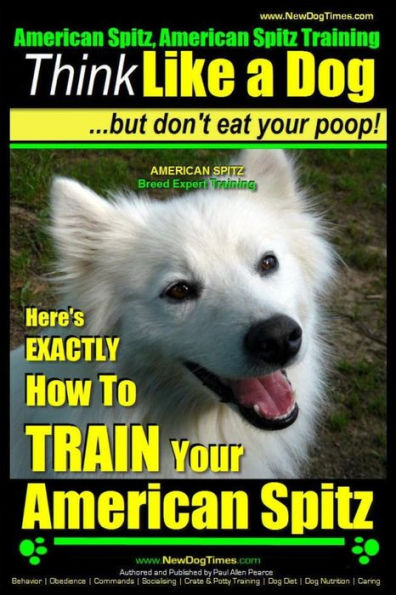 American Spitz, American Spitz Training Think Like a Dog But Don't Eat Your Poop! American Spitz Breed Expert Training: Here's EXACTLY How To TRAIN Your American Spitz