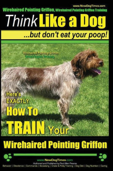 Wirehaired Pointing Griffon, Wirehaired Pointing Griffon Training Think Like a Dog But Don't Eat Your Poop! Wirehaired Pointing Griffon Breed Expert Training: Here's EXACTLY How to TRAIN Your Wirehaired Pointing Griffon