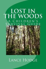 Title: Lost in the woods: A Children's Survival Guide, Author: Lance Hodge