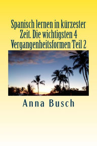 Title: Spanisch lernen in kurzester Zeit Die wichtigsten 4 Vergangenheitsformen Teil2, Author: Anna Busch