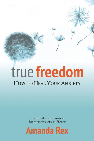 True Freedom: How To Heal Your Anxiety