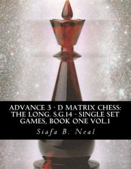Title: Advance 3 - D Matrix Chess: The Long. S.G.14 - Single Set Games, Book One Vol.1: The Longitudinal Star Gate 14 Model, Model III: An In-Depth Perspective Of Sequential Conglomerates Informatics Single Set Games, Book 1 Volume 1, Author: Siafa B Neal