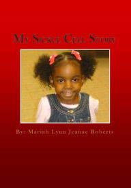 Title: My Sickle Cell Story, Author: Mariah Lynn Jeanae Roberts