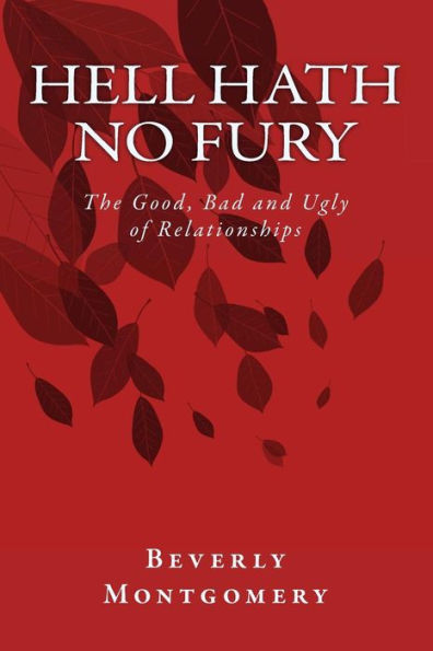 Hell Hath No Fury: The Good, Bad and Ugly of Relationships