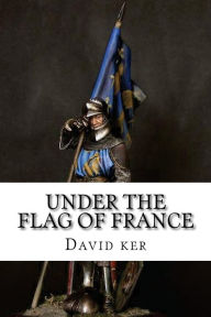 Title: Under the Flag of France, Author: David Ker
