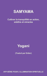 Title: SAMYAMA - Cultiver la tranquillité en action, siddhis et miracles, Author: Yogani