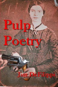 Title: Pulp Poetry: A Journey through the Hard-Boiled Underworld of Poetic Forms, Author: Jim Defilippi