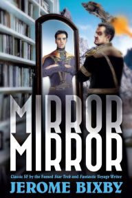 Title: Mirror, Mirror: Classic SF by the Famed Star Trek and Fantastic Voyage Writer, Author: Emerson Bixby