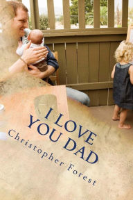 Title: I Love You Dad, Author: Christopher H Forest