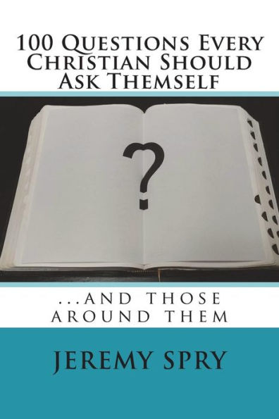 100 Questions Every Christian Should Ask Themself: ...and those around them