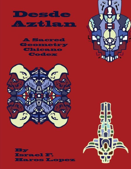 Desde Aztlan: A Sacred Geometry Chicano Codex