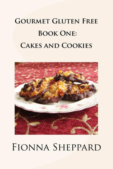 Gourmet Gluten Free Book 1: Cakes and Cookies: Great Options for Living with Gluten Intolerance