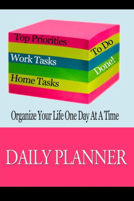 Daily Planner Organize Your Life One Day At A Time Page A Day To Do List Planning Journal Notebook To Keep You Organized Paperback