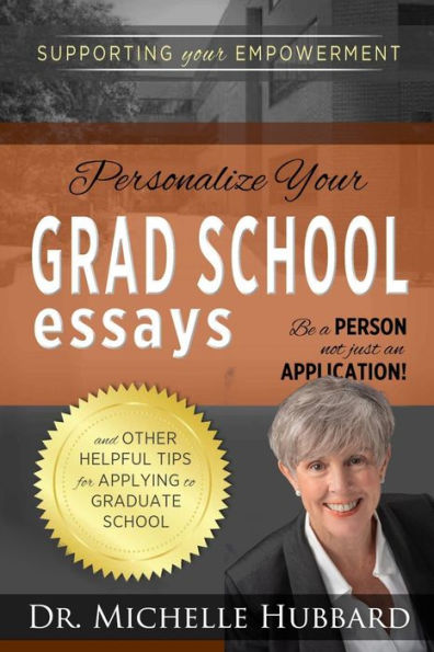 Personalize Your Grad School Essays: Be a person not just an application! And other helpful tips for applying to graduate school