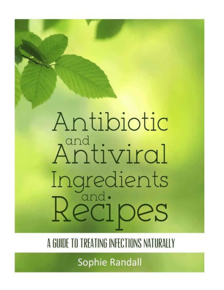 Antibiotic and Antiviral Ingredients Recipes: A Guide to Treating Infections Naturally