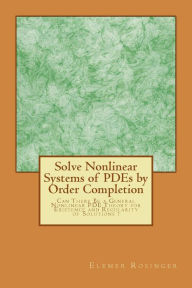 Title: Solve Nonlinear Systems of PDEs by Order Completion: Can There Be a General Nonlinear PDE Theory for Existence and Regularity of Solutions ?, Author: Elemer Elad Rosinger