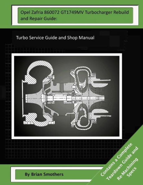 Opel Zafria GT1749MV Turbocharger Rebuild and Repair Guide: : Turbo Service Guide and Shop Manual