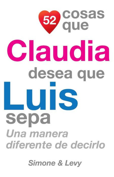 52 Cosas Que Claudia Desea Que Luis Sepa: Una Manera Diferente de Decirlo