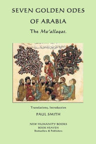 Title: Seven Golden Odes of Arabia: The Mu'allaqat, Author: Paul Smith