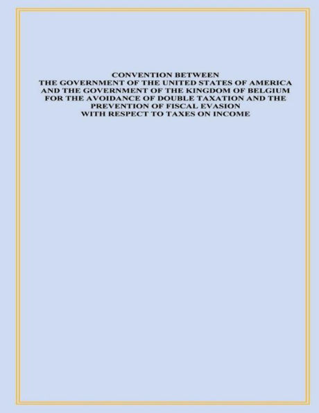 Convention Between the Government of the United States of America and the Government of the Kingdom of Belgium for the Avoidance of Double Taxation and the Prevention of Fiscal Evasion with Respect to Taxes on Income