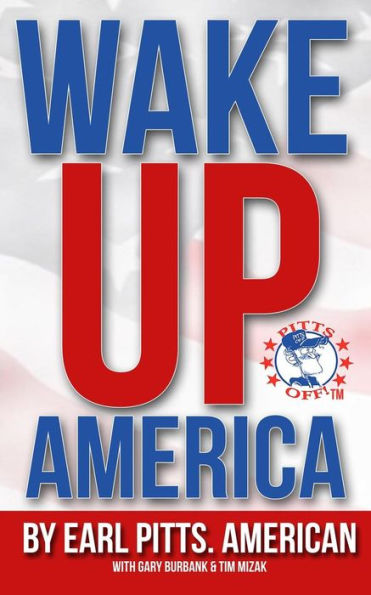 Wake Up America!!!: Views of a hard-hardworking, red blooded, flag waving, right thinking American