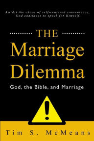 Title: The Marriage Dilemma: God, the Bible, and Marriage, Author: Tim S. McMeans