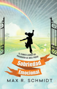 Title: Sobriedad Emocional: El cuarto legado del programa de Doce Pasos, Author: Max R Schmidt