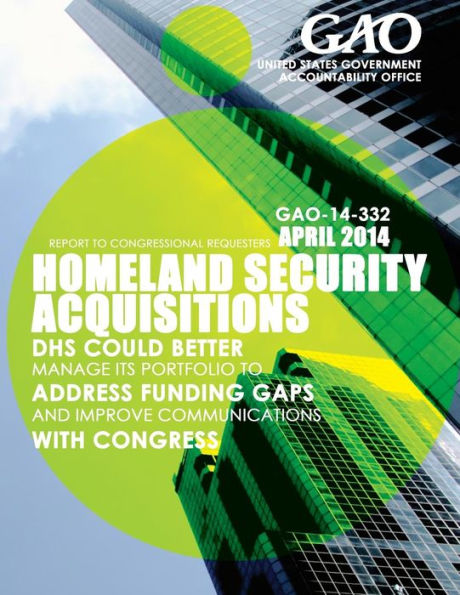 Homeland Security Acquisitions: DHS Could Better Manage Its Portfolio to Address Funding Gaps and Improve Communications with Congress