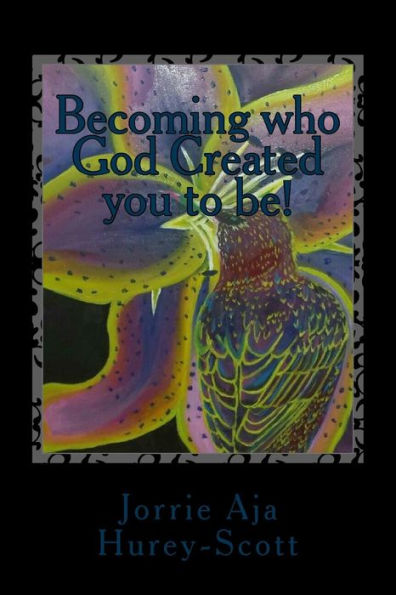Becoming who God created you to be!: It's your destiny!, It's your God-given purpose, But it's God's Plan!