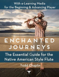 Title: Enchanted Journeys: The Essential Guide for the Native American Style Flute, Author: Todd Chaplin