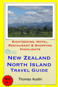 Title: New Zealand, North Island Travel Guide: Sightseeing, Hotel, Restaurant & Shopping Highlights, Author: Thomas Austin