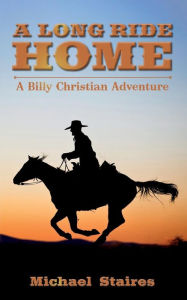 Title: A Long Ride Home: A Billy Christian Adventure, Author: Michael Staires