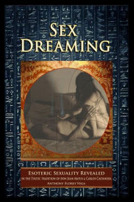 Title: Sex Dreaming: Esoteric Sexuality Revealed. (In the Toltec tradition of don Juan Matus & Carlos Castaneda), Author: Teca