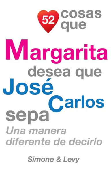 52 Cosas Que Margarita Desea Que José Carlos Sepa: Una Manera Diferente de Decirlo