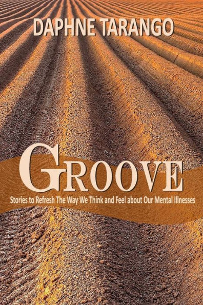 Groove: Stories to Refresh the Way We Think and Feel about Our Mental Illnesses