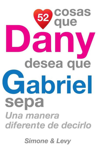 52 Cosas Que Dany Desea Que Gabriel Sepa: Una Manera Diferente de Decirlo