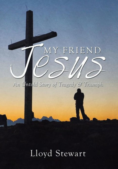 My Friend Jesus: An Untold Story of Tragedy & Triumph