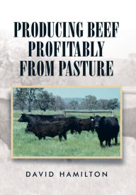 Title: Producing Beef Profitably from Pasture, Author: David Hamilton