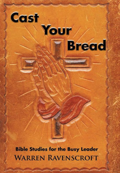 Cast Your Bread: Bible Studies for the Busy Leader