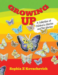 Title: Growing Up: A Collection of Children's Stories and Pet Stories, Author: Sophia Z Kovachevich