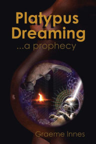 Title: Platypus Dreaming: ... a prophecy, Author: Graeme Innes