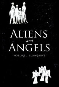 Title: Aliens and Angels, Author: Noeline J. Slowgrove